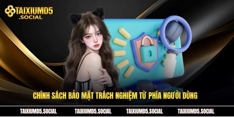 Chính sách bảo mật trách nghiệm từ phía người dùng