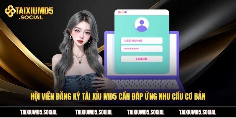 Hội viên đăng ký Tài xỉu MD5 cần đáp ứng nhu cầu cơ bản