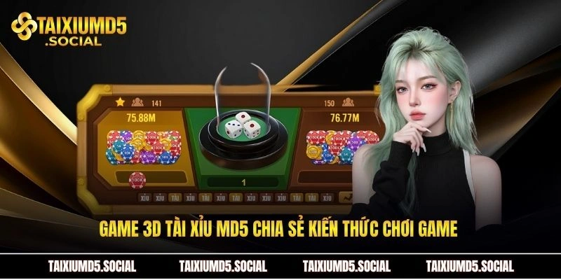Game 3D Tài xỉu MD5 chia sẻ kiến thức chơi game