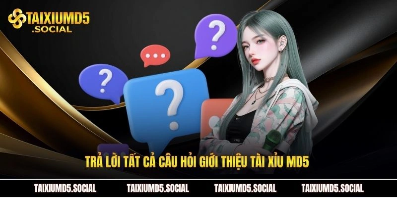Trả lời tất cả câu hỏi giới thiệu Tài xỉu MD5