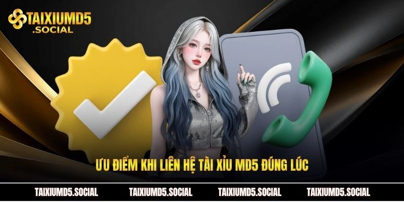 Ưu điểm khi liên hệ Tài xỉu MD5 đúng lúc