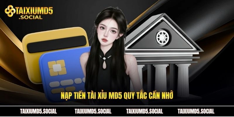 Nạp tiền Tài xỉu MD5 quy tắc cần nhớ