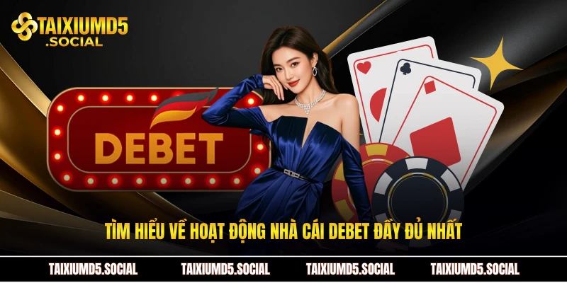 Tìm hiểu về hoạt động nhà cái Debet đầy đủ nhất