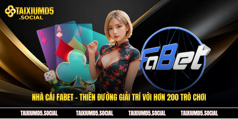 Nhà cái Fabet - Thiên đường giải trí với hơn 200 trò chơi