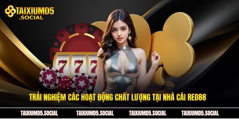 Trải nghiệm các hoạt động chất lượng tại nhà cái Red88
