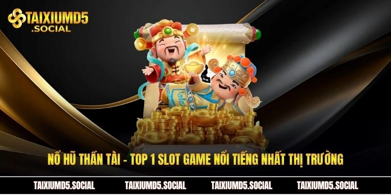 Nổ hũ thần tài - Top 1 slot game nổi tiếng nhất thị trường