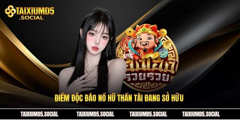 Điểm độc đáo nổ hũ thần tài đang sở hữu