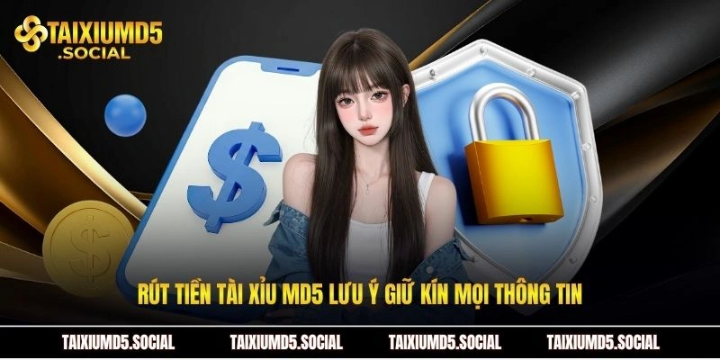 Rút tiền Tài xỉu MD5 lưu ý giữ kín mọi thông tin