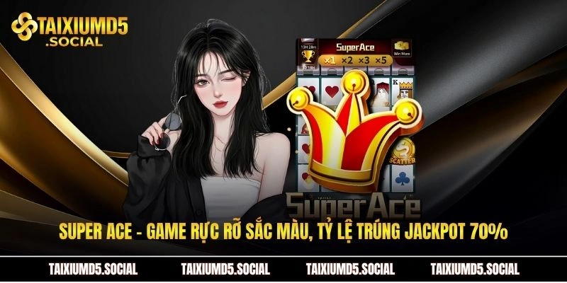 Super Ace - Game rực rỡ sắc màu, tỷ lệ trúng Jackpot 70%