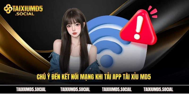 Chú ý đến kết nối mạng khi tải app tài xỉu MD5