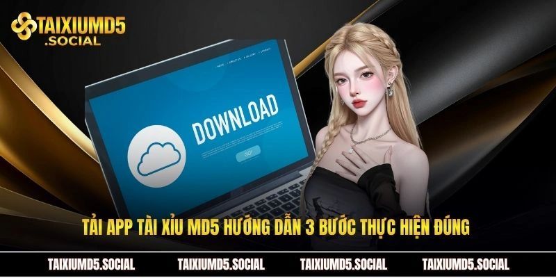 Tải app tài xỉu MD5 hướng dẫn 3 bước thực hiện đúng