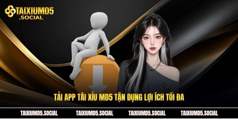 Tải app tài xỉu MD5 tận dụng lợi ích tối đa