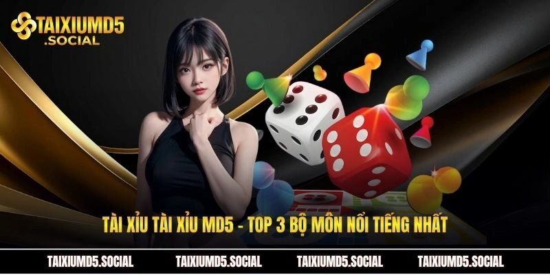 Tài xỉu Tài xỉu MD5 - Top 3 bộ môn nổi tiếng nhất