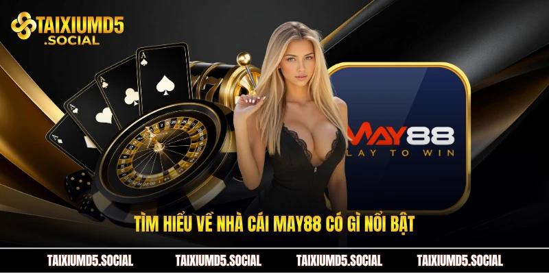 Tìm hiểu về nhà cái May88 có gì nổi bật