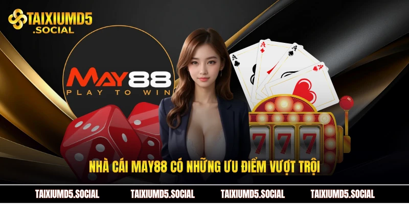 Nhà cái May88 có những ưu điểm vượt trội
