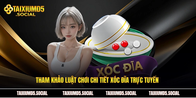 Tham khảo luật chơi chi tiết xóc đĩa trực tuyến